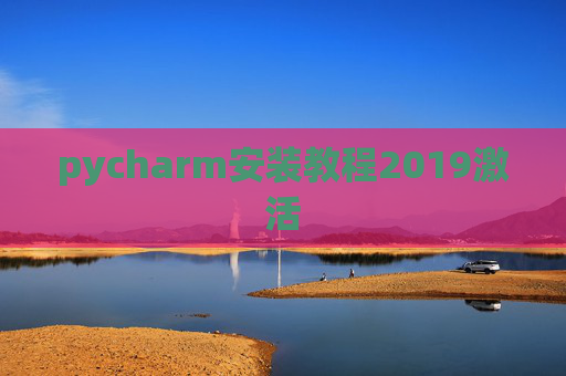 pycharm安装教程2019激活 pycharm安装教程2019激活